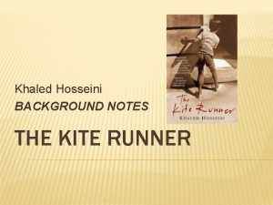 Khaled Hosseini BACKGROUND NOTES THE KITE RUNNER INTRODUCTION