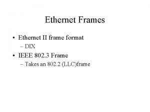 Ethernet Frames Ethernet II frame format DIX IEEE