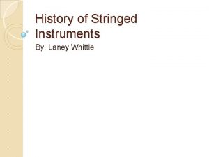 History of Stringed Instruments By Laney Whittle So