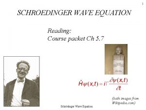 1 SCHROEDINGER WAVE EQUATION Reading Course packet Ch