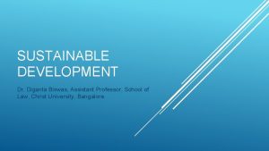 SUSTAINABLE DEVELOPMENT Dr Diganta Biswas Assistant Professor School