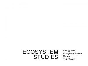 ECOSYSTEM STUDIES Energy Flow Ecosystem Material Cycles Test