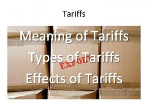 Tariffs Meaning of Tariffs Types of Tariffs Effects