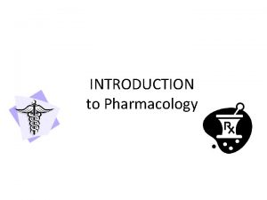 INTRODUCTION to Pharmacology What is pharmacology It is