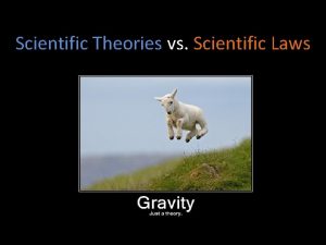 Scientific Theories vs Scientific Laws When I say