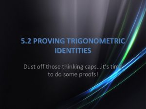 5 2 PROVING TRIGONOMETRIC IDENTITIES Dust off those