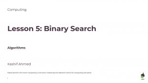Computing Lesson 5 Binary Search Algorithms Kashif Ahmed Computing Lesson 5 Binary Search Algorithms Kashif Ahmed