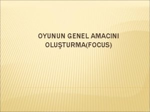 OYUNUN GENEL AMACINI OLUTURMAFOCUS GENEL BAKI Yirmi kiilik