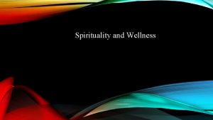 Spirituality and Wellness SPIRITUALITY Spirituality is a sense