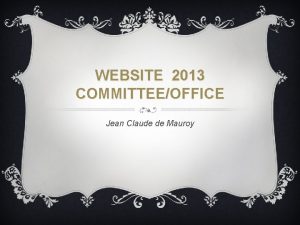 WEBSITE 2013 COMMITTEEOFFICE Jean Claude de Mauroy WHAT