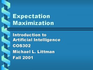 Expectation Maximization Introduction to Artificial Intelligence COS 302
