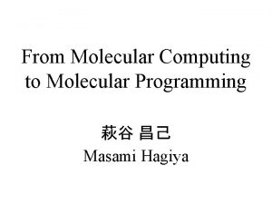 From Molecular Computing to Molecular Programming Masami Hagiya