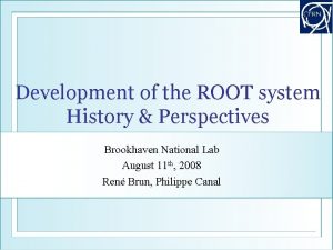 Development of the ROOT system History Perspectives Brookhaven