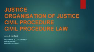 JUSTICE ORGANISATION OF JUSTICE CIVIL PROCEDURE LAW Anna