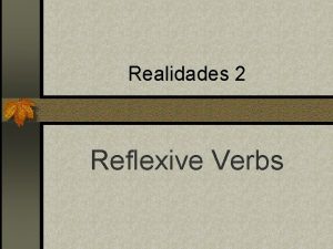 Realidades 2 Reflexive Verbs Reflexive Verbs n Reflexive