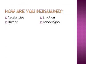 Celebrities Emotion Humor Bandwagon Use a famous person