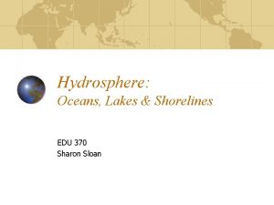 Hydrosphere Oceans Lakes Shorelines EDU 370 Sharon Sloan