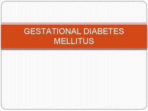 GESTATIONAL DIABETES MELLITUS Definition GDM is a carbohydrate