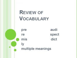 REVIEW OF VOCABULARY pre audi re spect mis