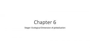 Chapter 6 Steger Ecological Dimension of globalization Consequences