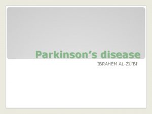 Parkinsons disease IBRAHEM ALZUBI Parkinsons disease is a