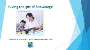 Giving the gift of knowledge Your guide to