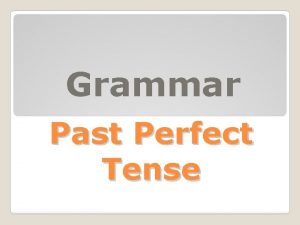 Grammar Past Perfect Tense Past Perfect I had