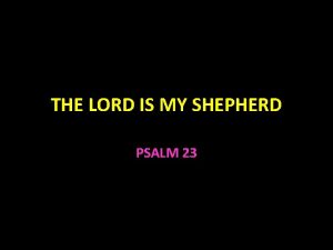 THE LORD IS MY SHEPHERD PSALM 23 The