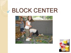 BLOCK CENTER Block Center Importance of Block Play