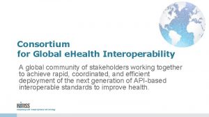 Consortium for Global e Health Interoperability A global