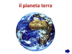 Il pianeta terra Caratteristiche del pianeta terra 1