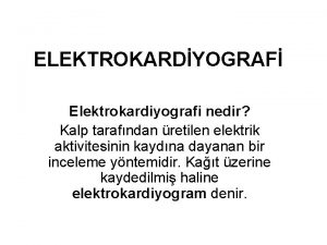 ELEKTROKARDYOGRAF Elektrokardiyografi nedir Kalp tarafndan retilen elektrik aktivitesinin