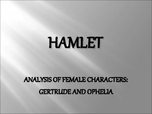 HAMLET ANALYSIS OF FEMALE CHARACTERS GERTRUDE AND OPHELIA