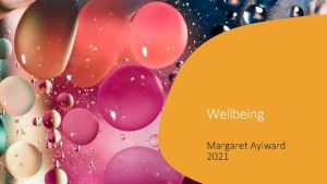 Wellbeing Margaret Aylward 2021 Wellbeing means feeling good