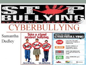 CYBERBULLYING Samantha Dudley What is Cyberbullying Cyberbullying is