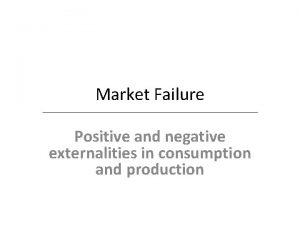 Market Failure Positive and negative externalities in consumption