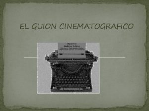 EL GUION CINEMATOGRAFICO PARA REALIZAR UN GUION Saber