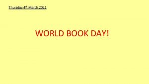 Thursday 4 th March 2021 WORLD BOOK DAY