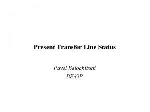 Present Transfer Line Status Pavel Belochitskii BEOP ELENA