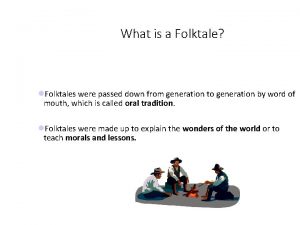 What is a Folktale Folktales were passed down