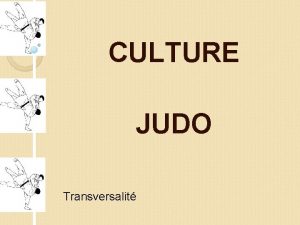 CULTURE JUDO Transversalit SPORTIF Fournir des lments de