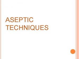 ASEPTIC TECHNIQUES ASEPTIC TECHNIQUES Sepsis is breaking down
