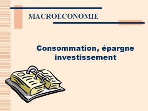MACROECONOMIE Consommation pargne investissement Consommation pargne investissement fond