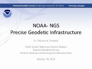 NOAA NGS Precise Geodetic Infrastructure Dr Theresa M