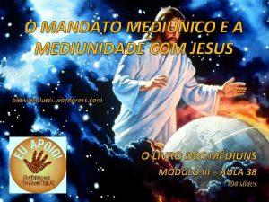 O MANDATO MEDINICO E A MEDIUNIDADE COM JESUS