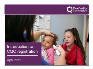 Introduction to CQC registration April 2012 What CQC
