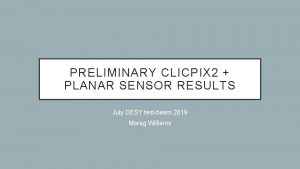 PRELIMINARY CLICPIX 2 PLANAR SENSOR RESULTS July DESY