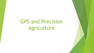 GPS and Precision Agriculture GPS Global Positioning System