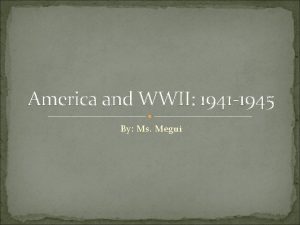 America and WWII 1941 1945 By Ms Megui