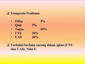 q Komposisi Penilaian Etika Quiz Tugas UTS UAS